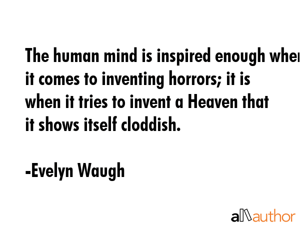 The human mind is inspired enough when it comes to inventing horrors; it is when it tries to invent... - Evelyn Waugh Quote GIF
