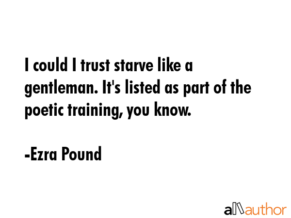 I could I trust starve like a gentleman. It\
