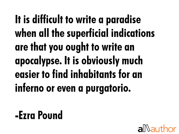 It is difficult to write a paradise when all the superficial indications are that you ought to... - Ezra Pound Quote GIF
