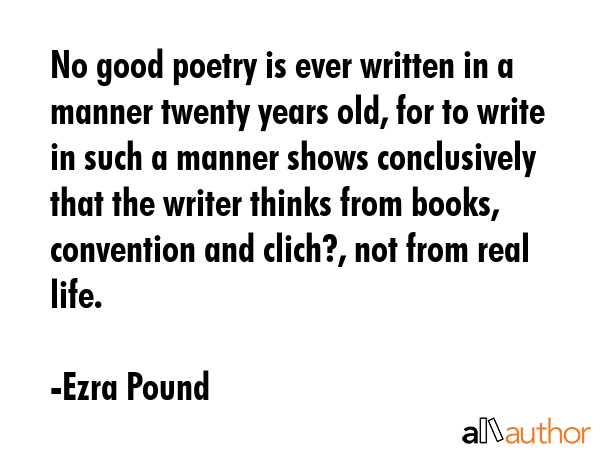 No good poetry is ever written in a manner twenty years old, for to write in such a manner shows... - Ezra Pound Quote GIF