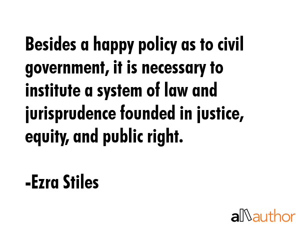 Besides a happy policy as to civil government, it is necessary to institute a system of law and... - Ezra Stiles Quote GIF