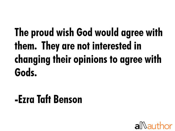 The proud wish God would agree with them.  They are not interested in changing their opinions to... - Ezra Taft Benson Quote GIF