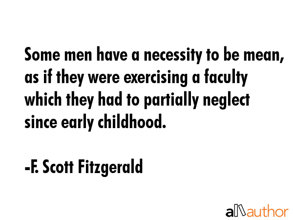 Some men have a necessity to be mean, as if they were exercising a faculty which they had to... - F. Scott Fitzgerald Quote GIF