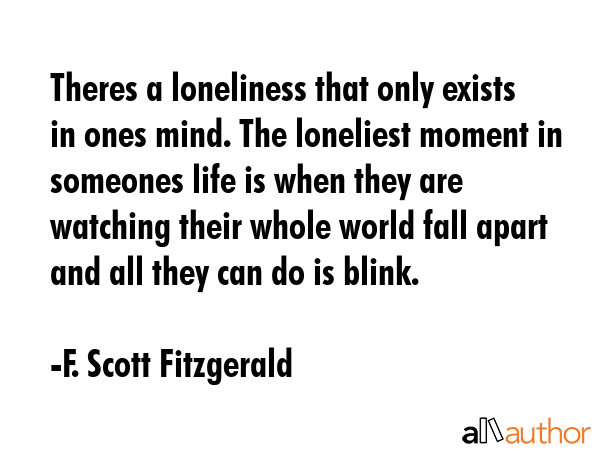 Theres a loneliness that only exists in ones mind. The loneliest moment in someones life is when... - F. Scott Fitzgerald Quote GIF