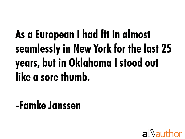 As a European I had fit in almost seamlessly in New York for the last 25 years, but in Oklahoma I... - Famke Janssen Quote GIF