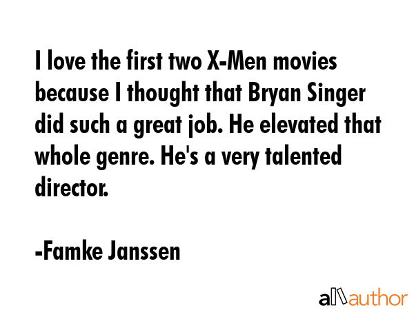 I love the first two X-Men movies because I thought that Bryan Singer did such a great job. He... - Famke Janssen Quote GIF