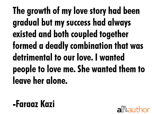 The growth of my love story had been gradual but my success had always existed and both coupled... - Faraaz Kazi Quote GIF