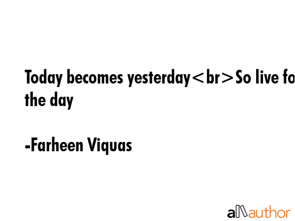 Today becomes yesterdaySo live for the day - Farheen Viquas Quote GIF