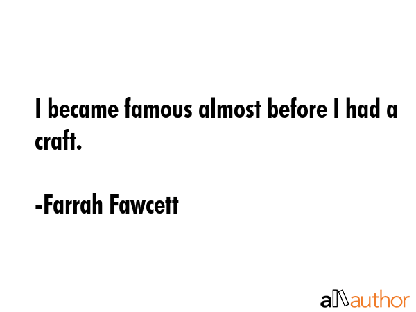 I became famous almost before I had a craft. - Farrah Fawcett Quote GIF