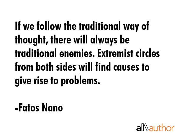 If we follow the traditional way of thought, there will always be traditional enemies. Extremist... - Fatos Nano Quote GIF