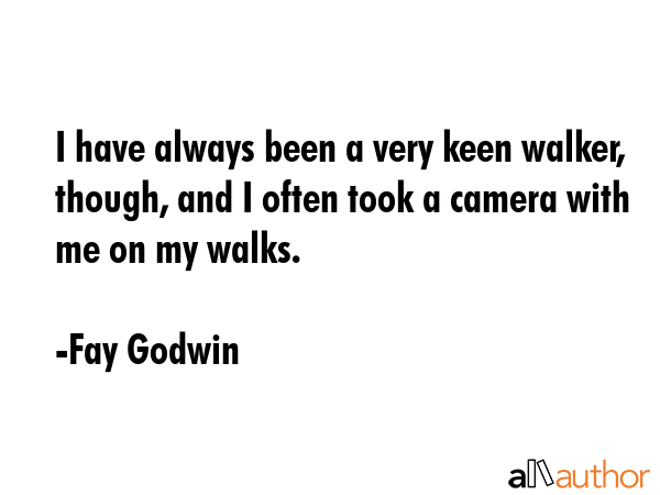 I have always been a very keen walker, though, and I often took a camera with me on my walks. - Fay Godwin Quote GIF