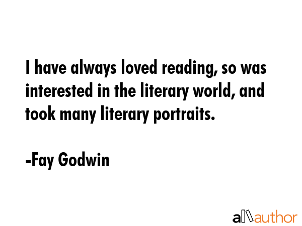 I have always loved reading, so was interested in the literary world, and took many literary... - Fay Godwin Quote GIF