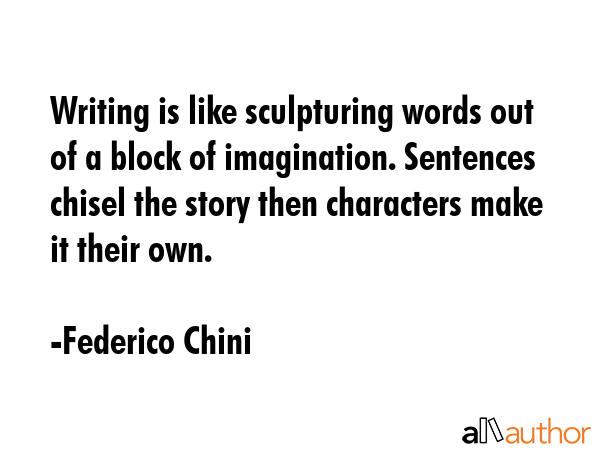Writing is like sculpturing words out of a block of imagination. Sentences chisel the story then... - Federico Chini Quote GIF