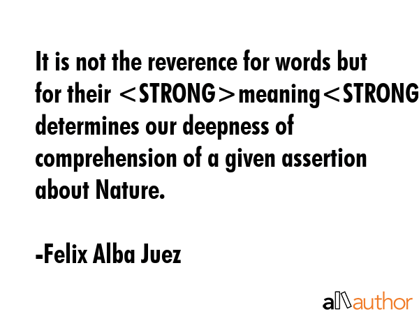 It is not the reverence for words but for their meaning that determines our deepness of... - Felix Alba Juez Quote GIF
