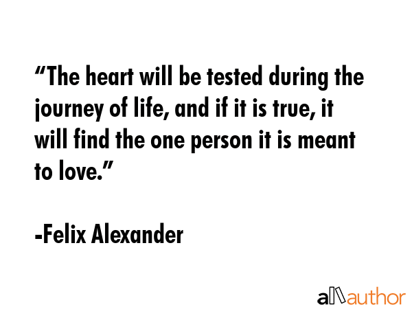 “The heart will be tested during the journey of life, and if it is true, it will find the one... - Felix Alexander Quote GIF