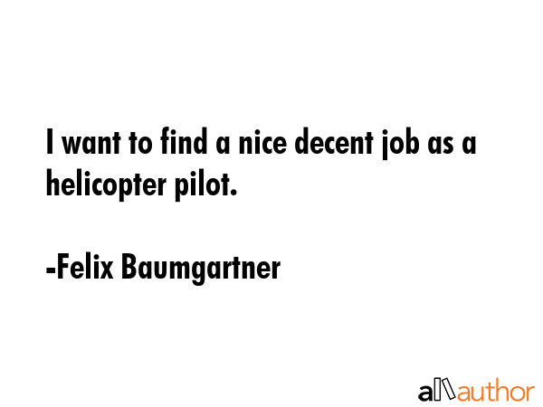 I want to find a nice decent job as a helicopter pilot. - Felix Baumgartner Quote GIF