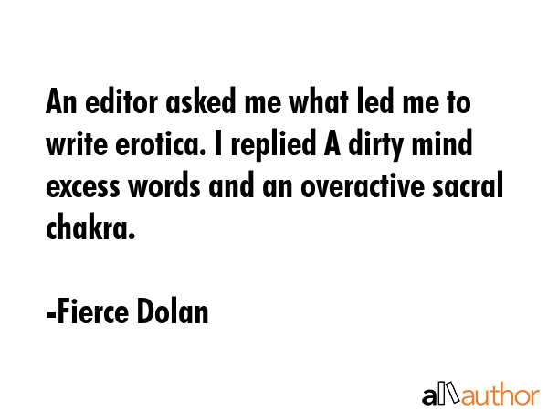 An editor asked me what led me to write erotica. I replied A dirty mind excess words and an... - Fierce Dolan Quote GIF