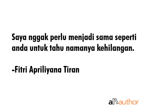 Saya nggak perlu menjadi sama seperti anda untuk tahu namanya kehilangan. - Fitri Apriliyana Tiran Quote GIF