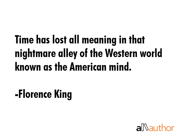 Time has lost all meaning in that nightmare alley of the Western world known as the American mind. - Florence King Quote GIF
