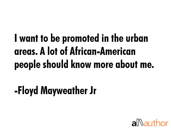 I want to be promoted in the urban areas. A lot of African-American people should know more about... - Floyd Mayweather Jr Quote GIF