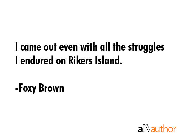I came out even with all the struggles I endured on Rikers Island. - Foxy Brown Quote GIF
