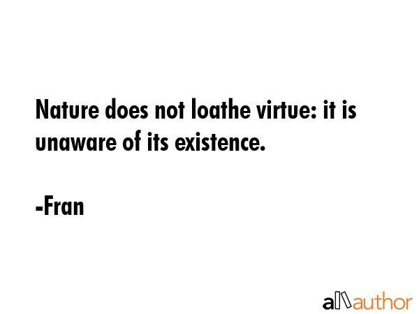 Nature does not loathe virtue: it is unaware of its existence. - Fran Quote GIF
