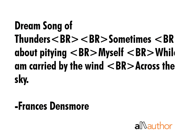 Dream Song of ThundersSometimes I go about pitying Myself While I am carried by the wind Across the... - Frances Densmore Quote GIF