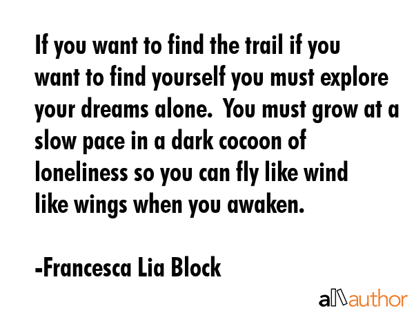 If you want to find the trail if you want to find yourself you must explore your dreams alone.  You... - Francesca Lia Block Quote GIF