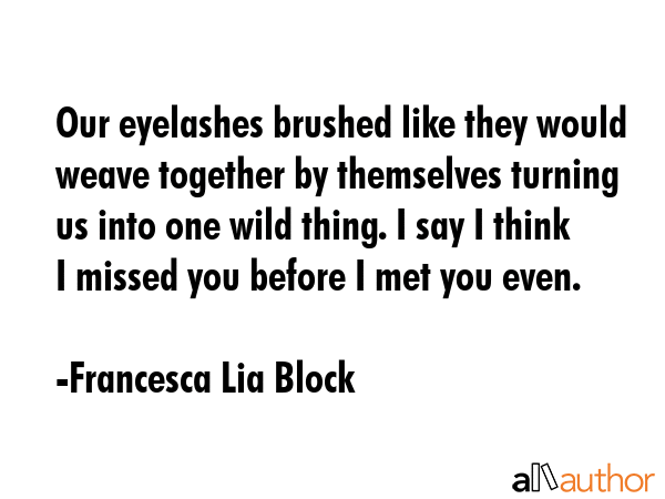 Our eyelashes brushed like they would weave together by themselves turning us into one wild thing.... - Francesca Lia Block Quote GIF