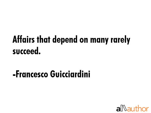 Affairs that depend on many rarely succeed. - Francesco Guicciardini Quote GIF