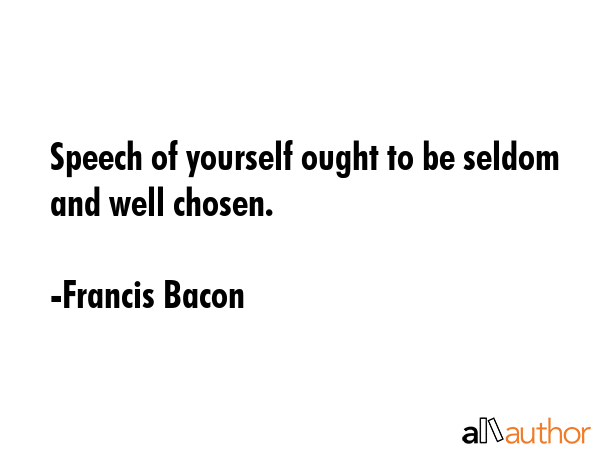 Speech of yourself ought to be seldom and well chosen. - Francis Bacon Quote GIF