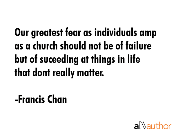 Our greatest fear as individuals amp as a church should not be of failure but of suceeding at... - Francis Chan Quote GIF