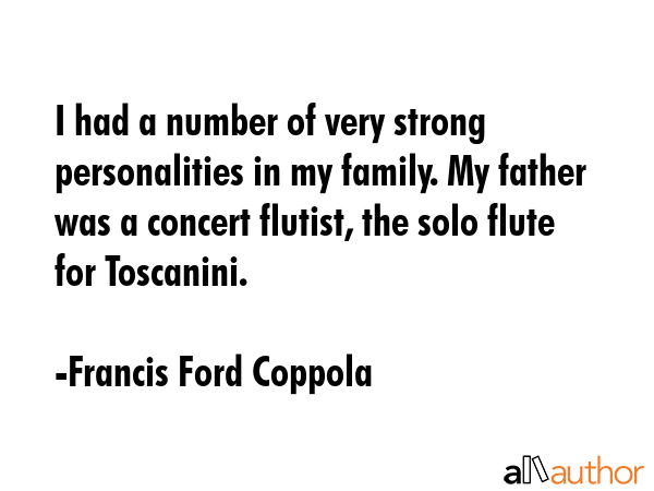 I had a number of very strong personalities in my family. My father was a concert flutist, the solo... - Francis Ford Coppola Quote GIF