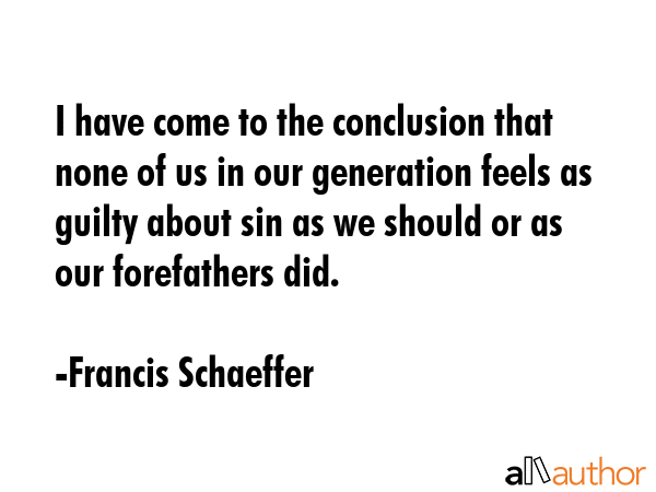 I have come to the conclusion that none of us in our generation feels as guilty about sin as we... - Francis Schaeffer Quote GIF