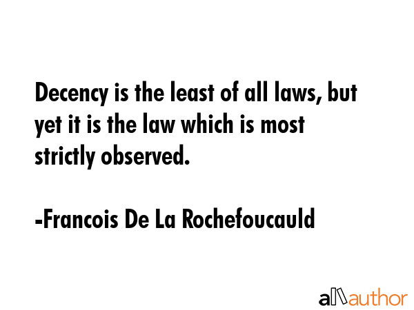 Decency is the least of all laws, but yet it is the law which is most strictly observed. - Francois De La Rochefoucauld Quote GIF