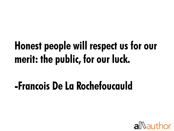 Honest people will respect us for our merit: the public, for our luck. - Francois De La Rochefoucauld Quote GIF