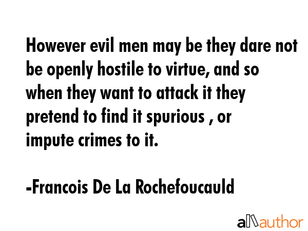 However evil men may be they dare not be openly hostile to virtue, and so when they want to attack... - Francois De La Rochefoucauld Quote GIF