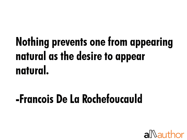 Nothing prevents one from appearing natural as the desire to appear natural. - Francois De La Rochefoucauld Quote GIF