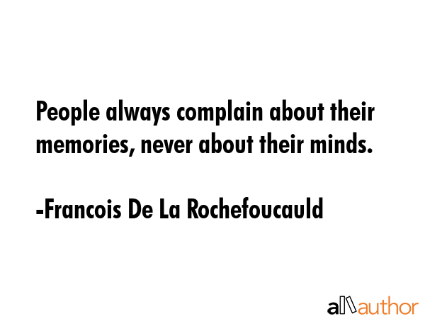 People always complain about their memories, never about their minds. - Francois De La Rochefoucauld Quote GIF
