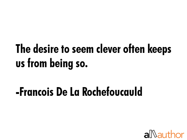 The desire to seem clever often keeps us from being so. - Francois De La Rochefoucauld Quote GIF