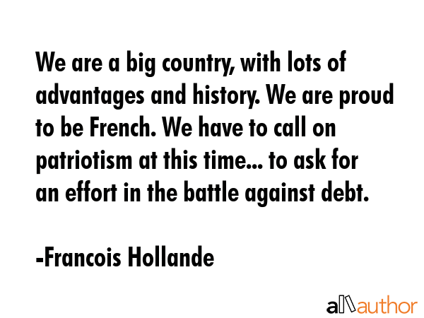 We are a big country, with lots of advantages and history. We are proud to be French. We have to... - Francois Hollande Quote GIF