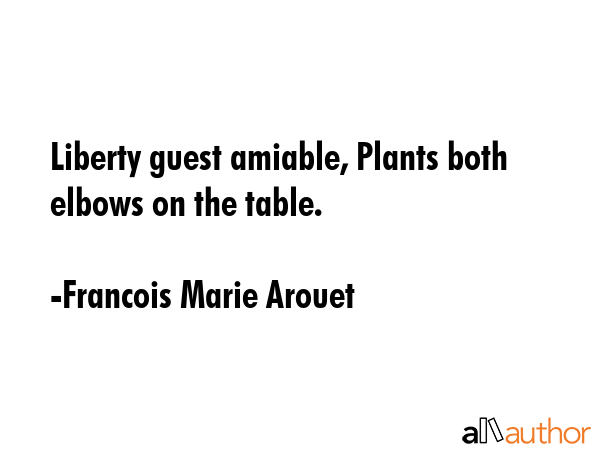 Liberty guest amiable, Plants both elbows on the table. - Francois Marie Arouet Quote GIF