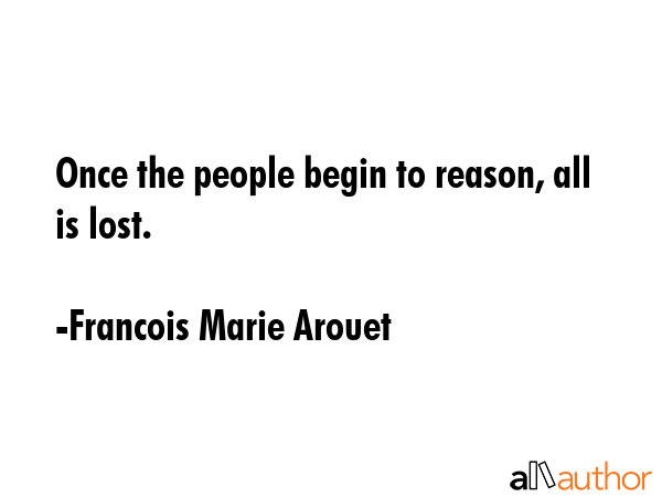 Once the people begin to reason, all is lost. - Francois Marie Arouet Quote GIF