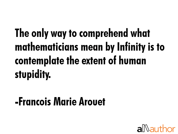 The only way to comprehend what mathematicians mean by Infinity is to contemplate the extent of... - Francois Marie Arouet Quote GIF