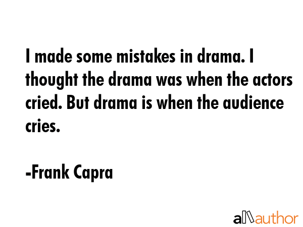 I made some mistakes in drama. I thought the drama was when the actors cried. But drama is when the... - Frank Capra Quote GIF