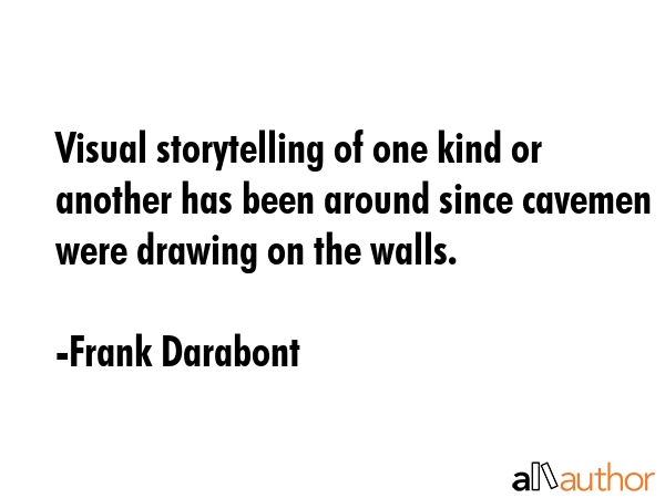 Visual storytelling of one kind or another has been around since cavemen were drawing on the walls. - Frank Darabont Quote