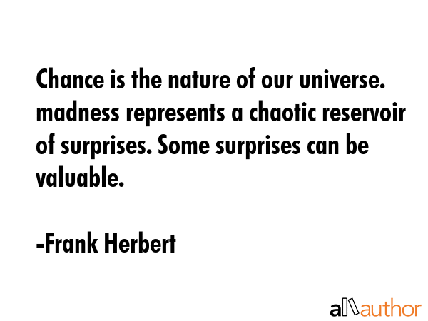 Chance is the nature of our universe.  madness represents a chaotic reservoir of surprises. Some... - Frank Herbert Quote GIF