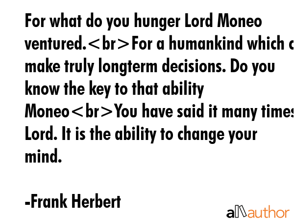For what do you hunger Lord Moneo ventured.For a humankind which can make truly longterm decisions.... - Frank Herbert Quote GIF
