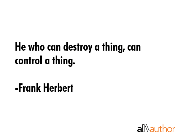 He who can destroy a thing, can control a thing. - Frank Herbert Quote GIF