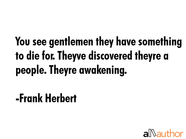 You see gentlemen they have something to die for. Theyve discovered theyre a people. Theyre... - Frank Herbert Quote GIF